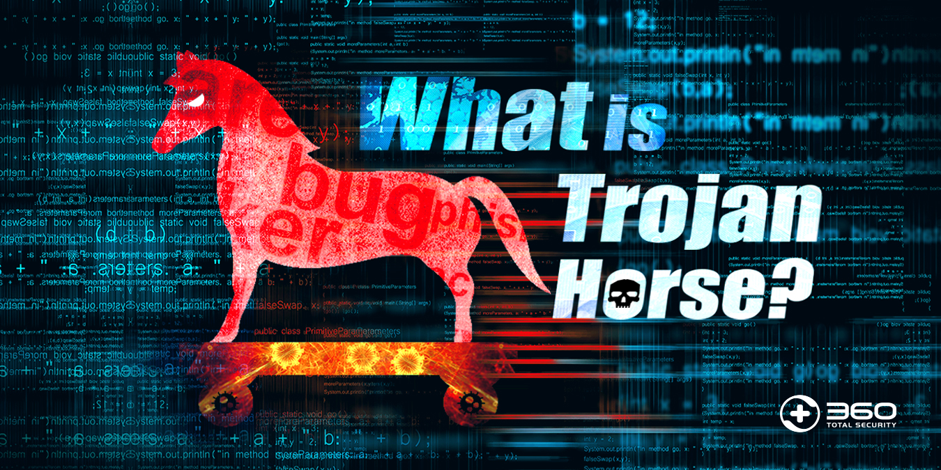 Trojan â What is it and why shoud you care? | 360 Total Security Blog